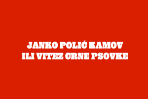 JANKO POLIĆ KAMOV ILI VITEZ CRNE PSOVKE