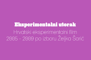 Hrvatski eksperimentalni film 2005 - 2009 po izboru Željka Sarić, 2. dio