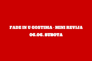 FADE IN U GOSTIMA - mini revija